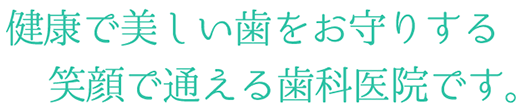 健康で美しい歯をお守りする笑顔で通える歯科医院です。